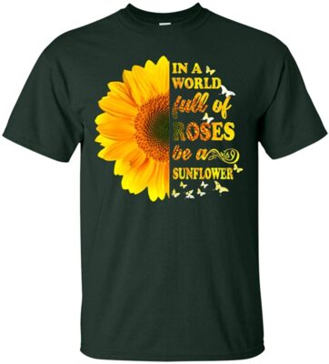 In A World Full of Roses Be A Sunflower T-Shirt