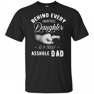 Behind Every Smartass Daughter Is A Truly Asshole Dad T-Shirt - Family Youth Shirt