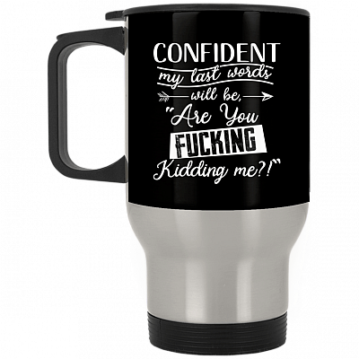 Confident My Last Words Will Be Are You Fucking Kidding Me Silver Stainless Travel Mug / Black