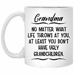Grandma No Matter What Life Throws At Least You Don't Have Ugly Grandchildren Coffee Mug - Travel Mug - Stainless Water Bottle
