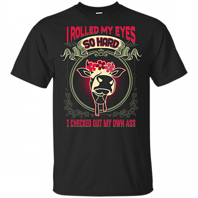 I Rolled My Eyes So Hard I Checked Out My Own A-ss Funny T-Shirt
