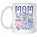 Mom No Matter How Hard Life Gets Ceramic Coffee Mug - Beer Stein -Water Bottle
