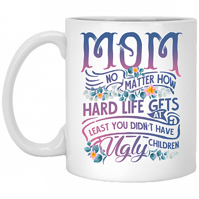 Mom No Matter How Hard Life Gets Ceramic Coffee Mug - Beer Stein -Water Bottle