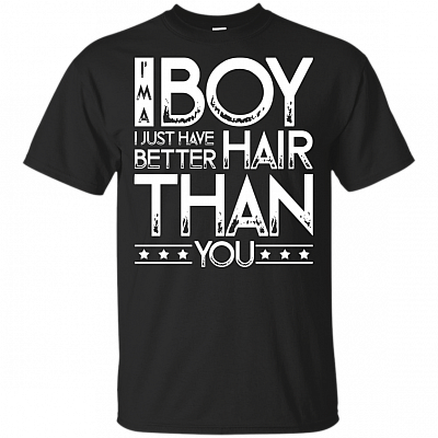 I'm A Boy I Just Have Better Hair Than You T-Shirt - Funny Shirt