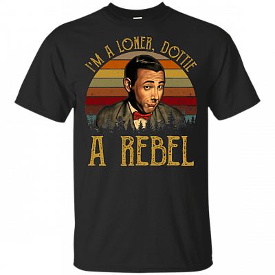 Im A Loner Dottie A Rebel T-Shirt -Funny Movie Shirt