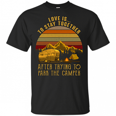 Love Is To Stay Together After Trying To Park The Camper T-Shirt - Funny Camping Shirt