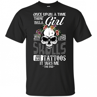 Once Upon A Time There Was A Girl Who Really Loved Skulls And Had Tattoos T-Shirt