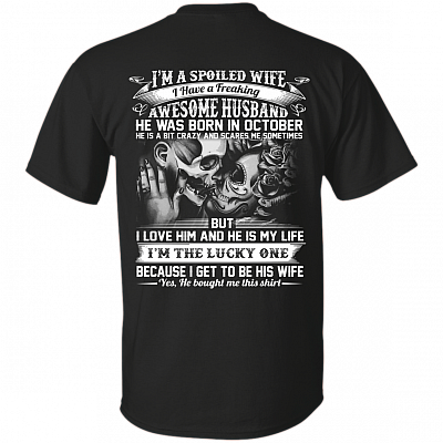I'm A Spoiled Wife I Have A Freaking Awesome Husband He was Born in October Print On Back T-Shirt
