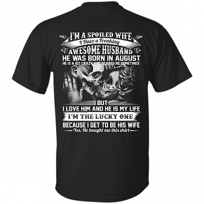 I'm A Spoiled Wife I Have A Freaking Awesome Husband He was Born in August Print On Back T-Shirt
