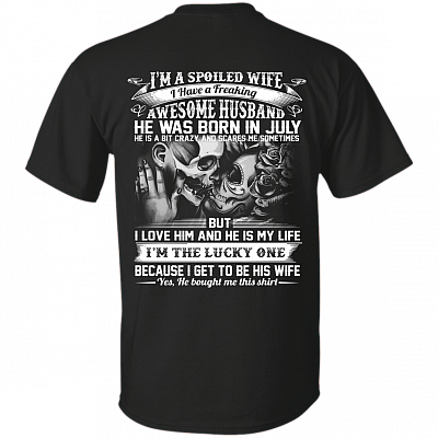 I'm A Spoiled Wife I Have A Freaking Awesome Husband He was Born in July Print On Back T-Shirt