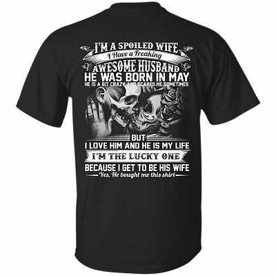 I'm A Spoiled Wife I Have A Freaking Awesome Husband He was Born in May Print On Back T-Shirt