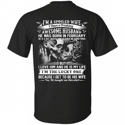 I'm A Spoiled Wife I Have A Freaking Awesome Husband He was Born in February Print On Back T-Shirt