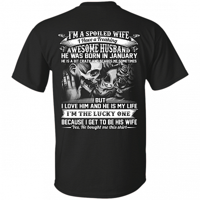 I'm A Spoiled Wife I Have A Freaking Awesome Husband He was Born in January Print On Back T-Shirt