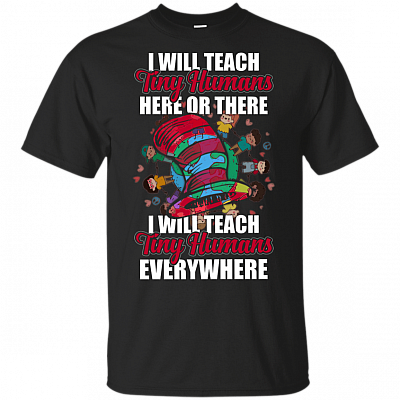 I Will Teach Tiny Humans Here Or There I Will Teach Tiny Humans Everywhere T-Shirt