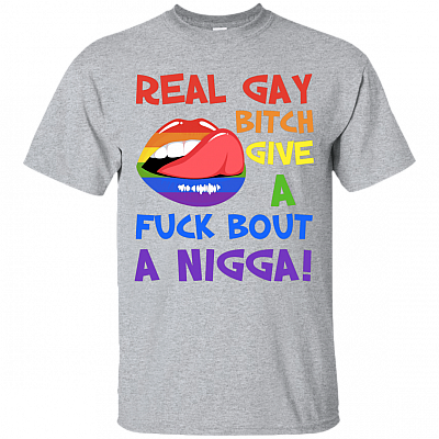 Real Gay Bitch Give A Fuck Bout A Nigga T-Shirt