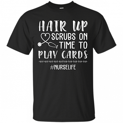 Hair Up Scrubs On Time To Play Card T-Shirt - Funny Nurse Shirt