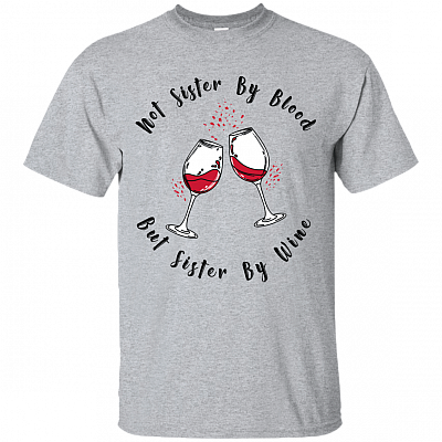 Not Sister By Blood But Sister By Wine T-Shirt - Funny Wine Shirt
