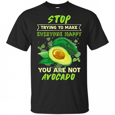 Stop Trying To Make Everyone Happy You Are Not Avocado Funny T-Shirt