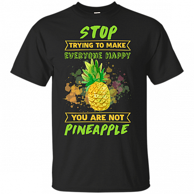 Stop Trying To Make Everyone Happy You Are Not Pineapple Funny T-Shirt