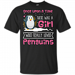 Once Upon A Time There Was A Girl Who Really Loved Penguins T-Shirt | Happy Penguin Day Tee Shirt