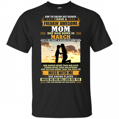 Don't Be Jealous Just Because I Have A Freakin Awesome Mom She was Born in March T-Shirt