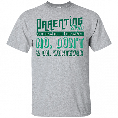 Parenting Style Somewhere Between No Don't Oh Whatever T-Shirt