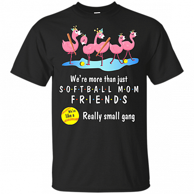 We're More Than Just Softball Mom Friends We're Like a Really Small Gang Flamingo T-Shirt