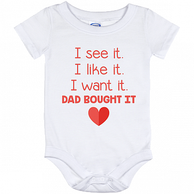 I See It I Like It I Want It Dad Bought It Baby Onesie Shirt