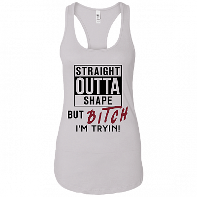 Straight Outta Shape But Bitch I'm Tryin Cotton Tank Top Tee - Ladies Racerback Tank