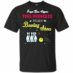 Forget Glass Slippers This Princess-Wears Bowling Shoes T-Shirt
