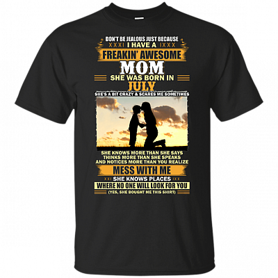 Don't Be Jealous Just Because I Have A Freakin Awesome Mom She was Born in July T-Shirt