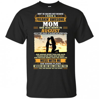 Don't Be Jealous Just Because I Have A Freakin Awesome Mom She was Born in August T-Shirt