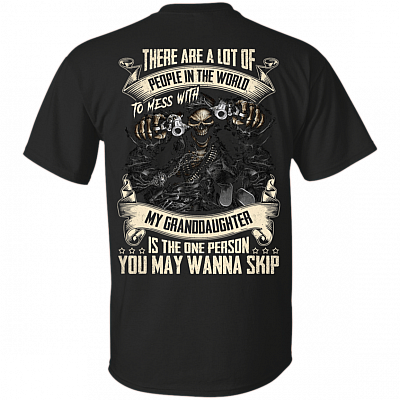 There Are A Lot Of People In The World To Mess With My Granddaughter Is The One Person Print On Back T-Shirt