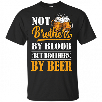 Not Brothers By Blood But Brothers By Beer T-Shirt - Funny Beer Shirt