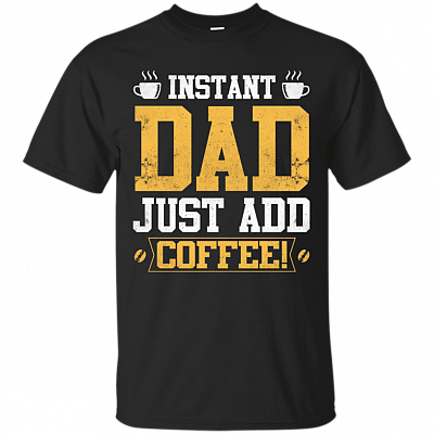 Instant Dad Just Add Coffee T-Shirt - Funny Father Day Shirt