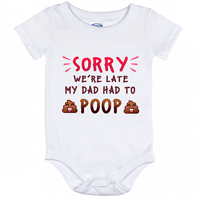 Sorry We're Late My Dad Had To Poop Baby Onesie - Baby Infant Bodysuit
