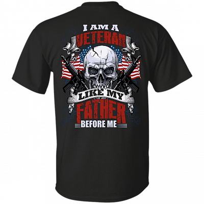 I Am A Veteran Like My Father Before Me Print On Back T-Shirt - Veteran Skull Gun Shirt