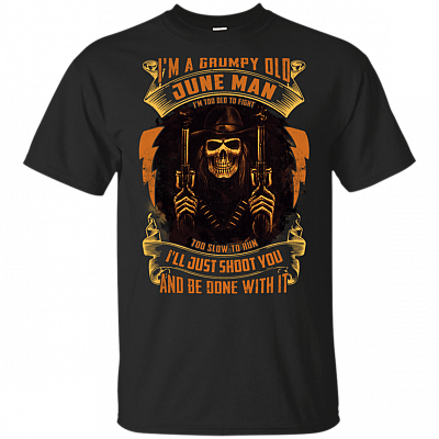 I'm A Grumpy Old June Man I'm Too Old To Fight Too Slow To Run I'll Just Shoot You T-shirt - V-neck
