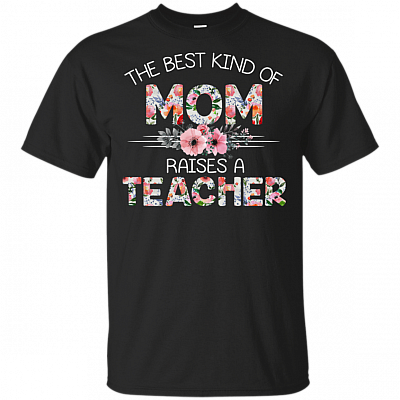 The Best Kind Of Mom Raises A Teacher T-shirt - Flower Mom Gift Shirt