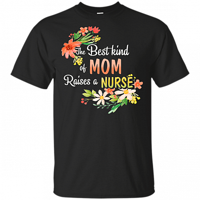 The Best Kind of Mom Raises a Nurse T-Shirt - Mothers Day Flower Gift Shirt