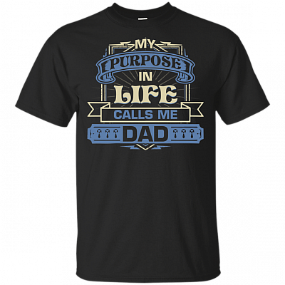 My Purpose in Life Calls Me Dad T-Shirt - Father's Day Shirts
