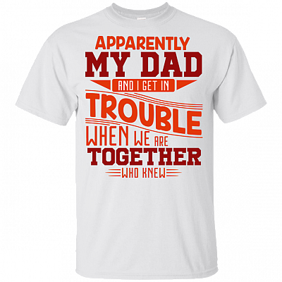 Apparently My Dad And I Get In Trouble When We Are Together Funny Kid Shirt