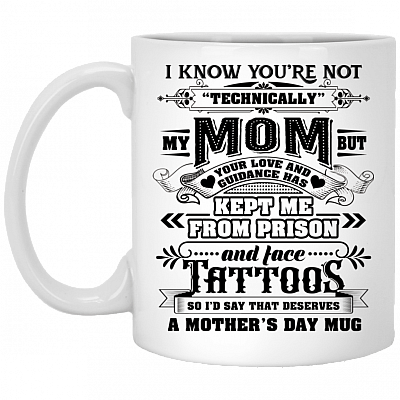 I Know You're Not Technically My Mom But Your Love Kept Me From Prison And Tattoos Coffee Mug- Travel Mug - Water Bottle