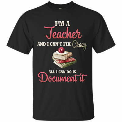 I'm A Teacher And I Can't Fix Crazy All I Can Do Is Document It T-Shirt - V-Neck Shirt