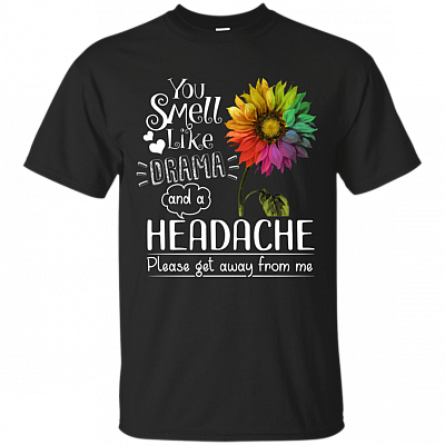You Smell Like Drama And A Headache Please Get Away From Me T-Shirt - V-Neck Shirt
