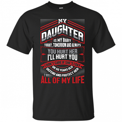 My Daughter Is My Baby Today Tomorrow Always You Hurt Her I'll Hurt You Parents T-shirt - Funny Family V-neck Tee