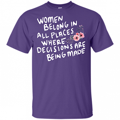 Women Belong in All Places Where Decisions are Being Made Ruth T-Shirt - Bader RBG Quote Tee
