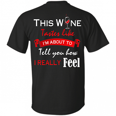 This Wine Tastes Like I'm About to Te-ll You How i Really Feel Print On Back T-Shirt