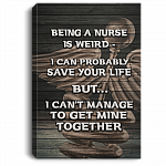 Being A Nurse Is Weird I Can Probably Save Your Life Gallery Wrapped Framed Canvas Prints - Unframed Poster