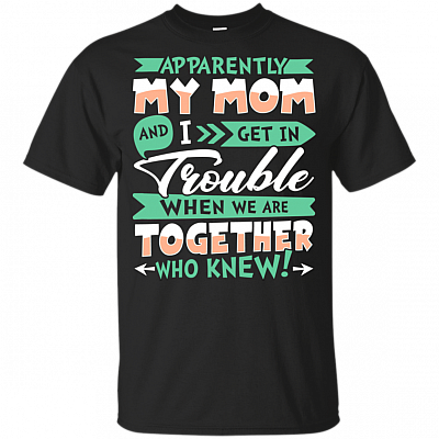 Apparently My Mom And I Get in Trouble When We are Together Funny T-Shirt For Kids